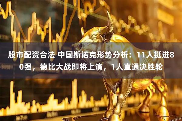 股市配资合法 中国斯诺克形势分析：11人挺进80强，德比大战即将上演，1人直通决胜轮